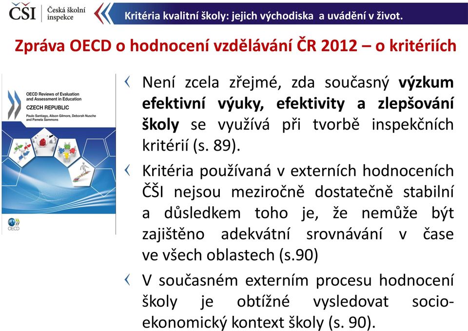 Kritéria používaná v externích hodnoceních ČŠI nejsou meziročně dostatečně stabilní a důsledkem toho je, že nemůže být