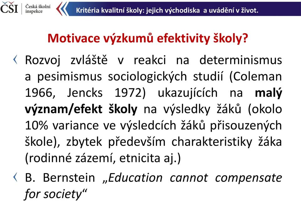 Jencks 1972) ukazujících na malý význam/efekt školy na výsledky žáků (okolo 10% variance ve