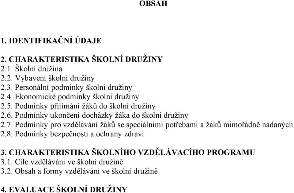 Podmínky ukončení docházky žáka do školní družiny 2.7. Podmínky pro vzdělávání žáků se speciálními potřebami a žáků mimořádně nadaných 2.8.