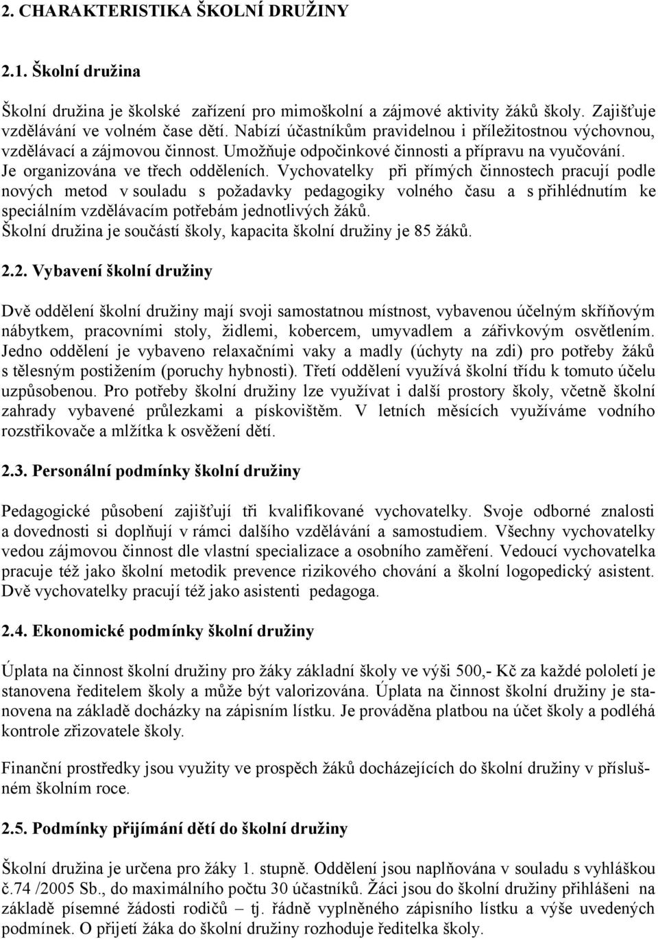 Vychovatelky při přímých činnostech pracují podle nových metod v souladu s požadavky pedagogiky volného času a s přihlédnutím ke speciálním vzdělávacím potřebám jednotlivých žáků.