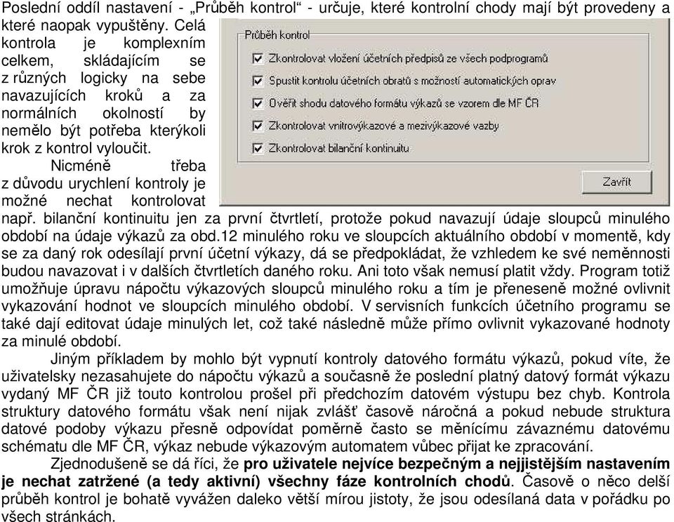 Nicméně třeba z důvodu urychlení kontroly je možné nechat kontrolovat např. bilanční kontinuitu jen za první čtvrtletí, protože pokud navazují údaje sloupců minulého období na údaje výkazů za obd.