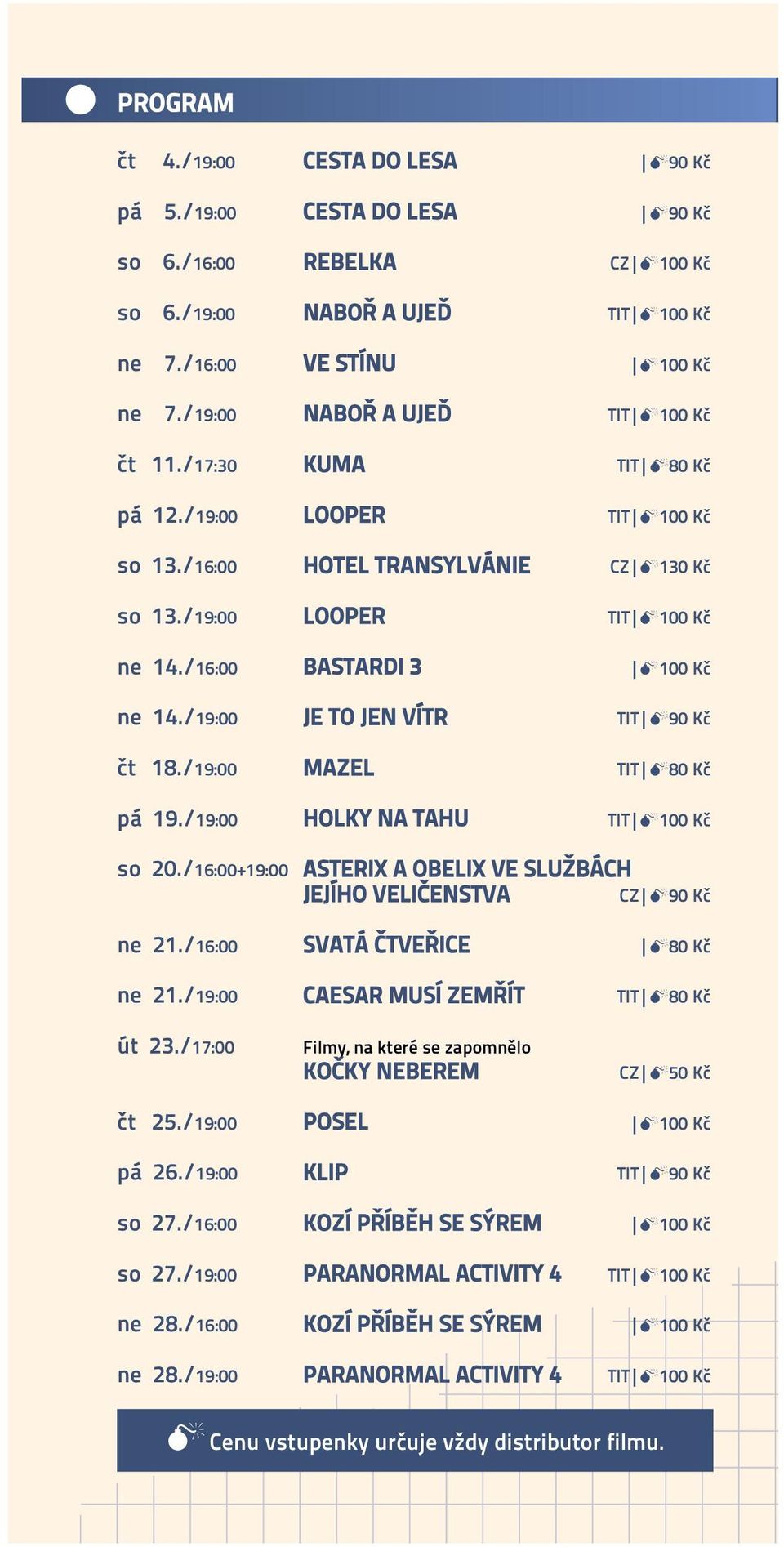 /16:00 BASTARDI 3 M100 Kč ne 14./19:00 JE TO JEN VÍTR TIT M90 Kč čt 18./19:00 MAZEL TIT M80 Kč pá 19./19:00 HOLKY NA TAHU TIT M100 Kč so 20.