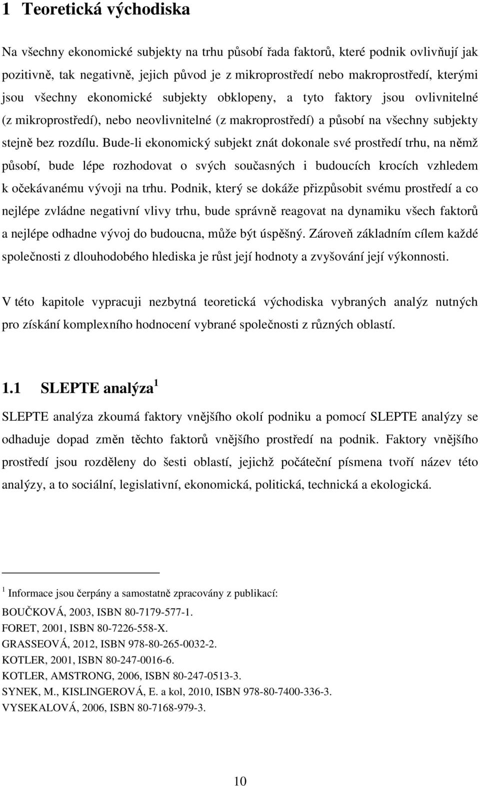 Bude-li ekonomický subjekt znát dokonale své prostředí trhu, na němž působí, bude lépe rozhodovat o svých současných i budoucích krocích vzhledem k očekávanému vývoji na trhu.