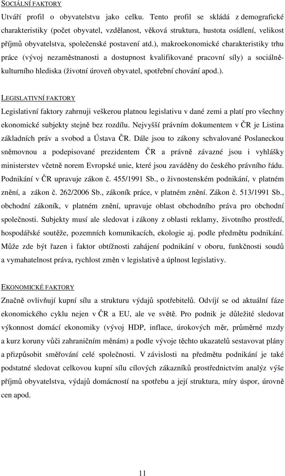 ), makroekonomické charakteristiky trhu práce (vývoj nezaměstnanosti a dostupnost kvalifikované pracovní síly) a sociálněkulturního hlediska (životní úroveň obyvatel, spotřební chování apod.). LEGISLATIVNÍ FAKTORY Legislativní faktory zahrnuji veškerou platnou legislativu v dané zemi a platí pro všechny ekonomické subjekty stejně bez rozdílu.