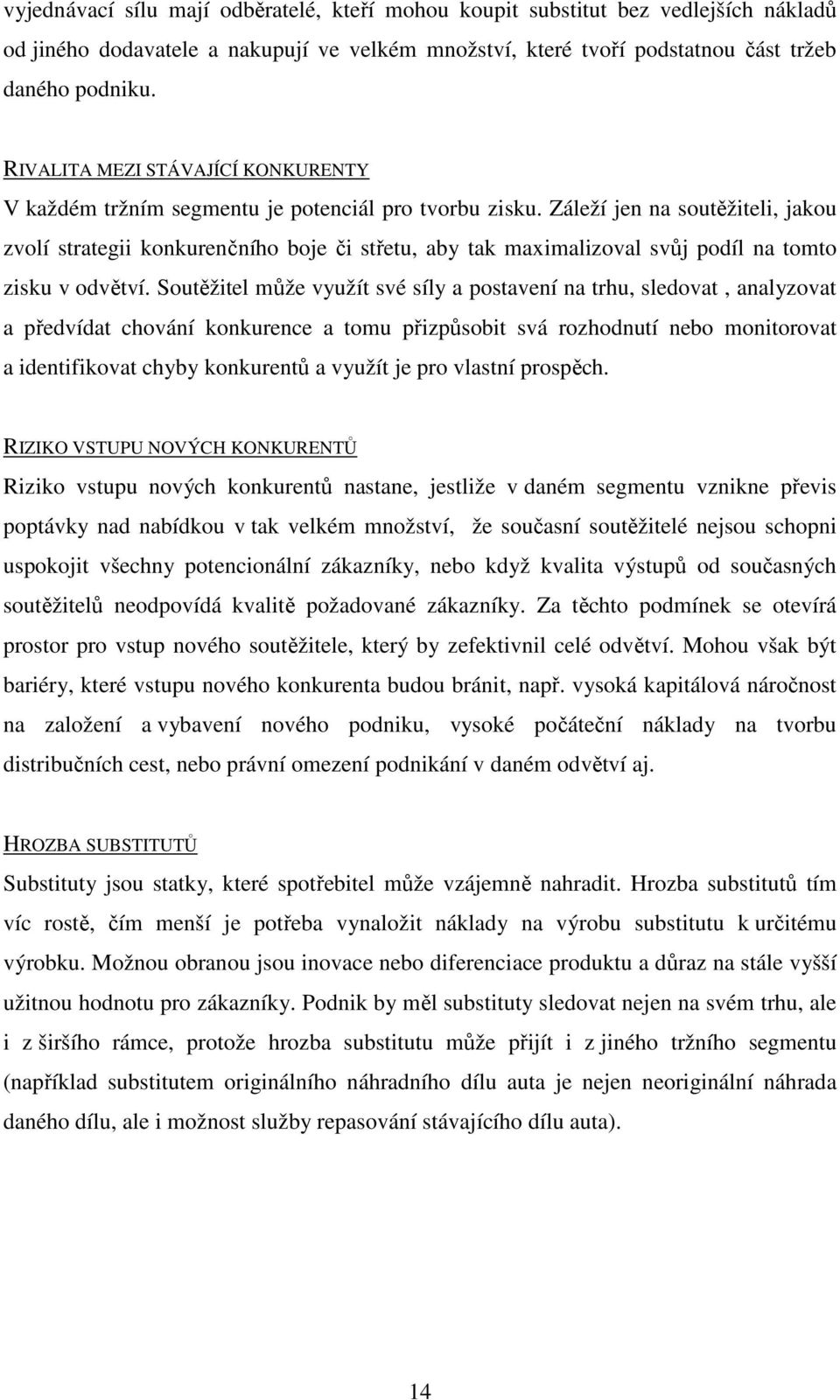 Záleží jen na soutěžiteli, jakou zvolí strategii konkurenčního boje či střetu, aby tak maximalizoval svůj podíl na tomto zisku v odvětví.