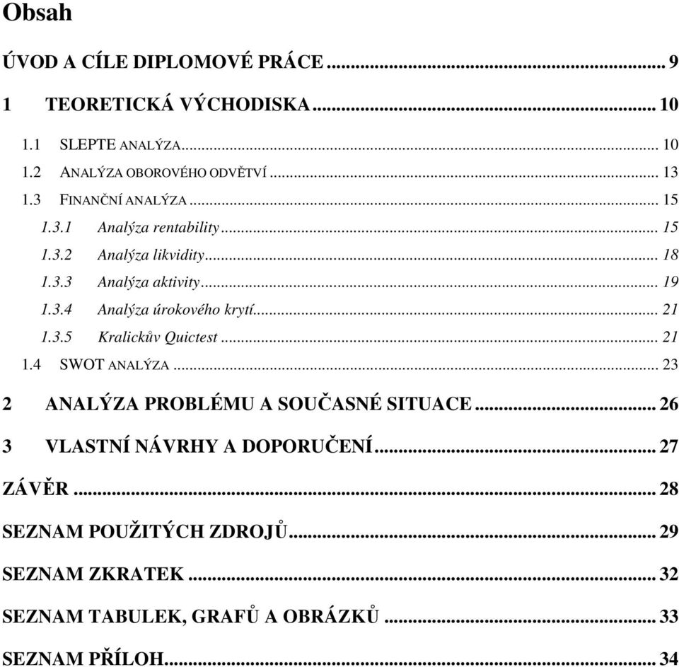 .. 21 1.3.5 Kralickův Quictest... 21 1.4 SWOT ANALÝZA... 23 2 ANALÝZA PROBLÉMU A SOUČASNÉ SITUACE... 26 3 VLASTNÍ NÁVRHY A DOPORUČENÍ.