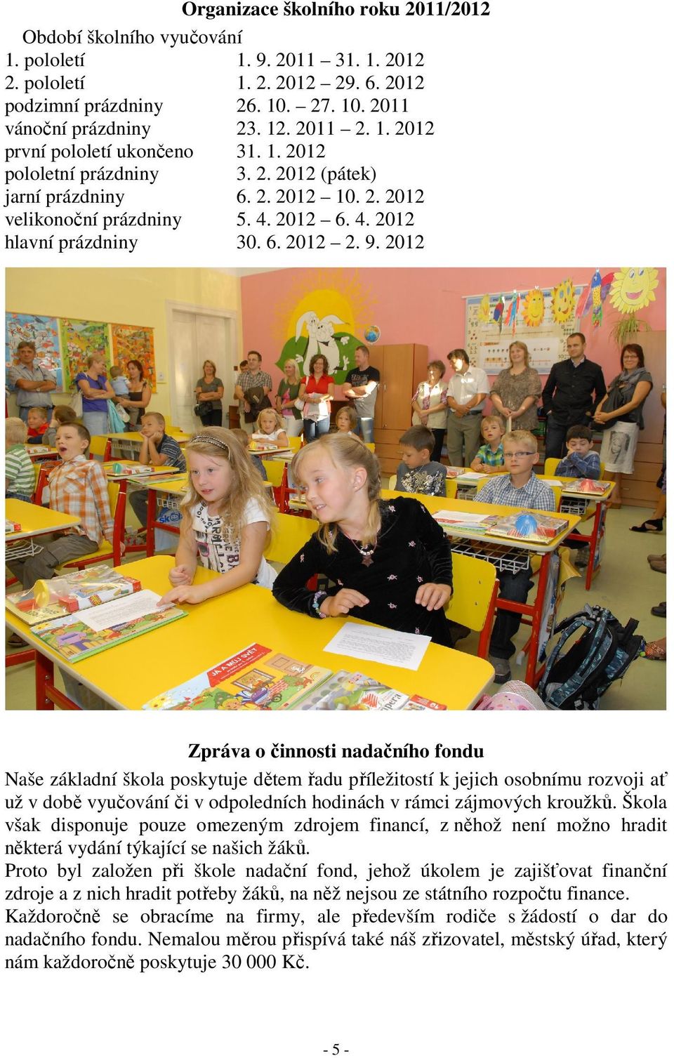 9. 2012 Zpráva o činnosti nadačního fondu Naše základní škola poskytuje dětem řadu příležitostí k jejich osobnímu rozvoji ať už v době vyučování či v odpoledních hodinách v rámci zájmových kroužků.