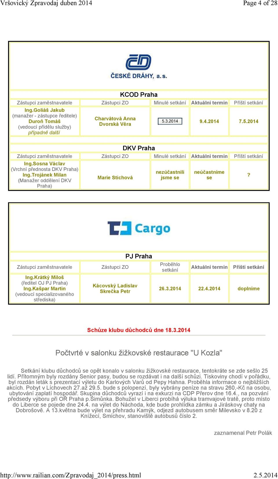 3.2014 9.4.2014 7.5.2014 Zástupci zaměstnavatele Zástupci ZO Minulé setkání Aktuální termín Příští setkání Ing.Sosna Václav (Vrchní přednosta DKV Praha) Ing.