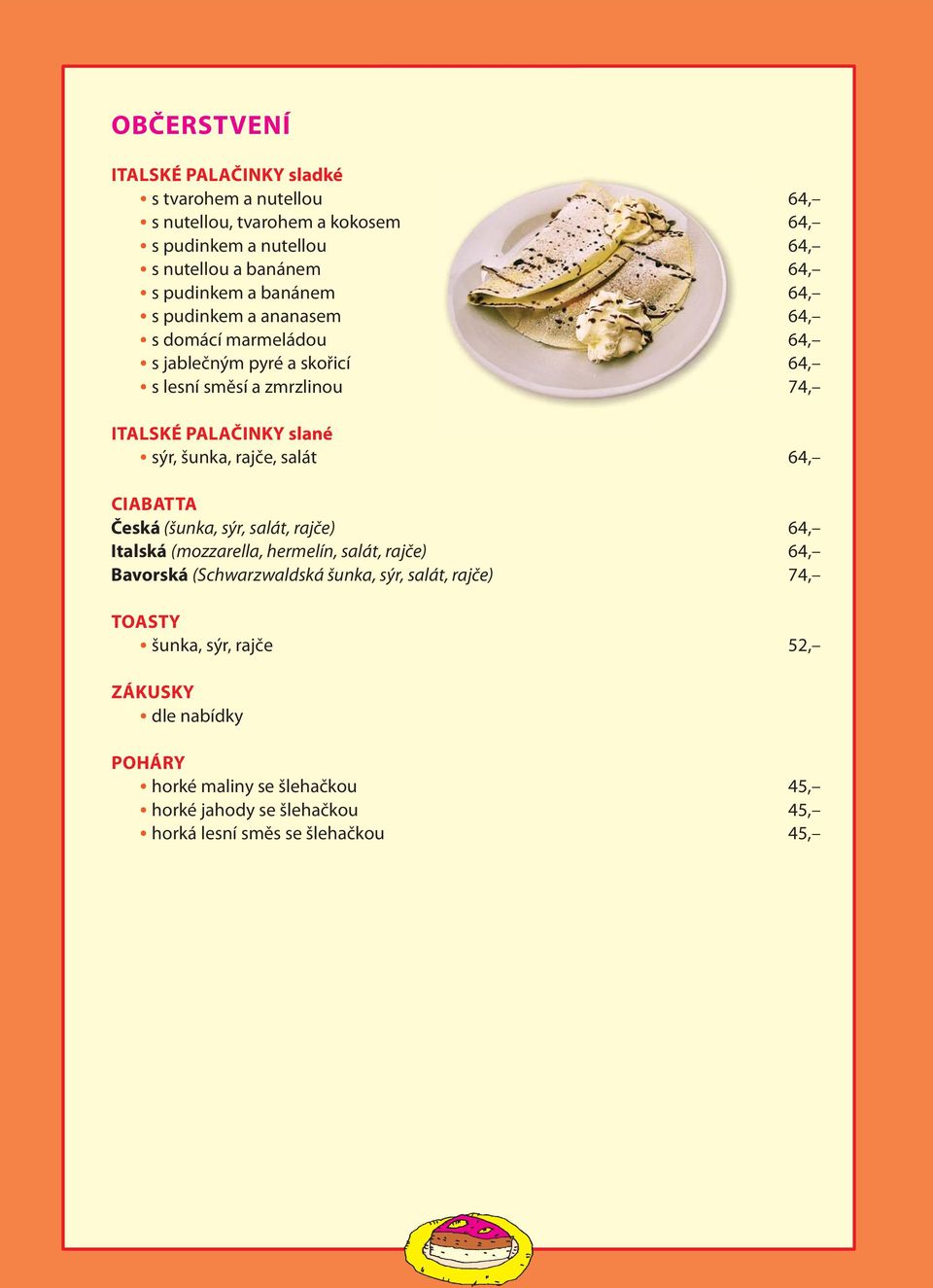 šunka, rajče, salát 64, CIABATTA Česká (šunka, sýr, salát, rajče) 64, Italská (mozzarella, hermelín, salát, rajče) 64, Bavorská (Schwarzwaldská šunka, sýr,