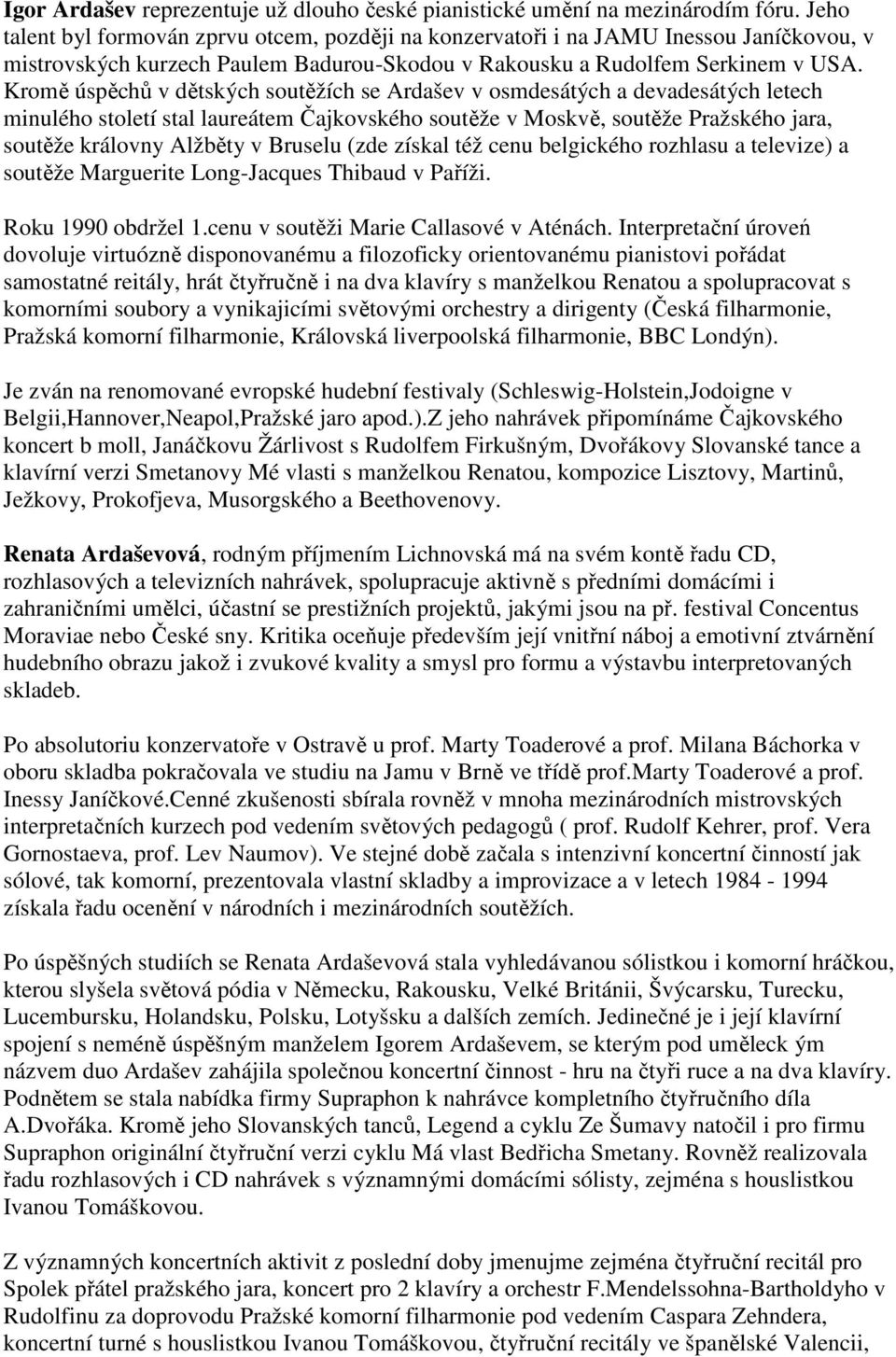 Kromě úspěchů v dětských soutěžích se Ardašev v osmdesátých a devadesátých letech minulého století stal laureátem Čajkovského soutěže v Moskvě, soutěže Pražského jara, soutěže královny Alžběty v