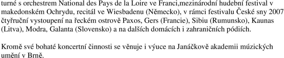 Gers (Francie), Sibiu (Rumunsko), Kaunas (Litva), Modra, Galanta (Slovensko) a na dalších domácích i
