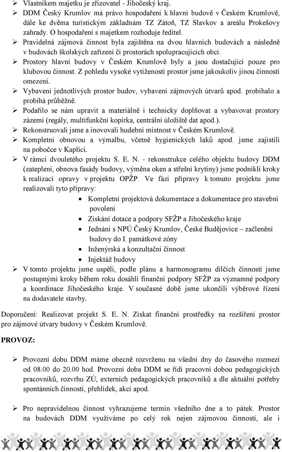 O hospodaření s majetkem rozhoduje ředitel. Pravidelná zájmová činnost byla zajištěna na dvou hlavních budovách a následně v budovách školských zařízení či prostorách spolupracujících obcí.