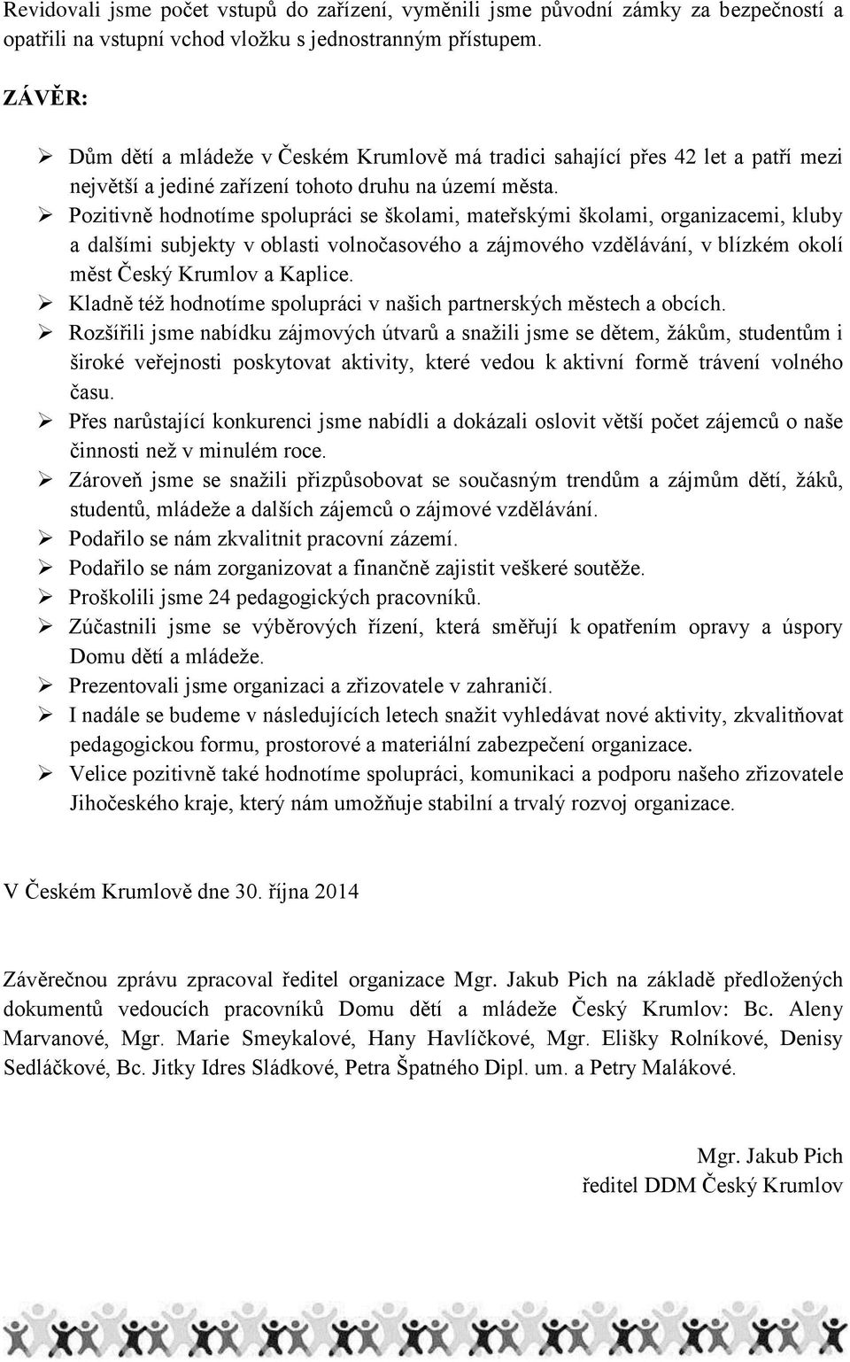 Pozitivně hodnotíme spolupráci se školami, mateřskými školami, organizacemi, kluby a dalšími subjekty v oblasti volnočasového a zájmového vzdělávání, v blízkém okolí měst Český Krumlov a Kaplice.