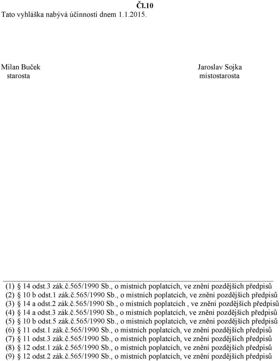 3 zák.č.565/1990 Sb., o místních poplatcích, ve znění pozdějších předpisů (5) 10 b odst.5 zák.č.565/1990 Sb., o místních poplatcích, ve znění pozdějších předpisů (6) 11 odst.1 zák.č.565/1990 Sb., o místních poplatcích, ve znění pozdějších předpisů (7) 11 odst.