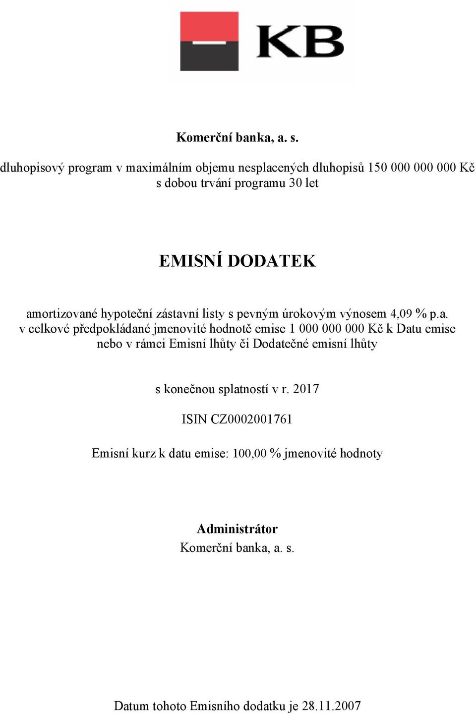 amortizované hypoteční zástavní listy s pevným úrokovým výnosem 4,09 % p.a. v celkové předpokládané jmenovité hodnotě emise 1 000 000