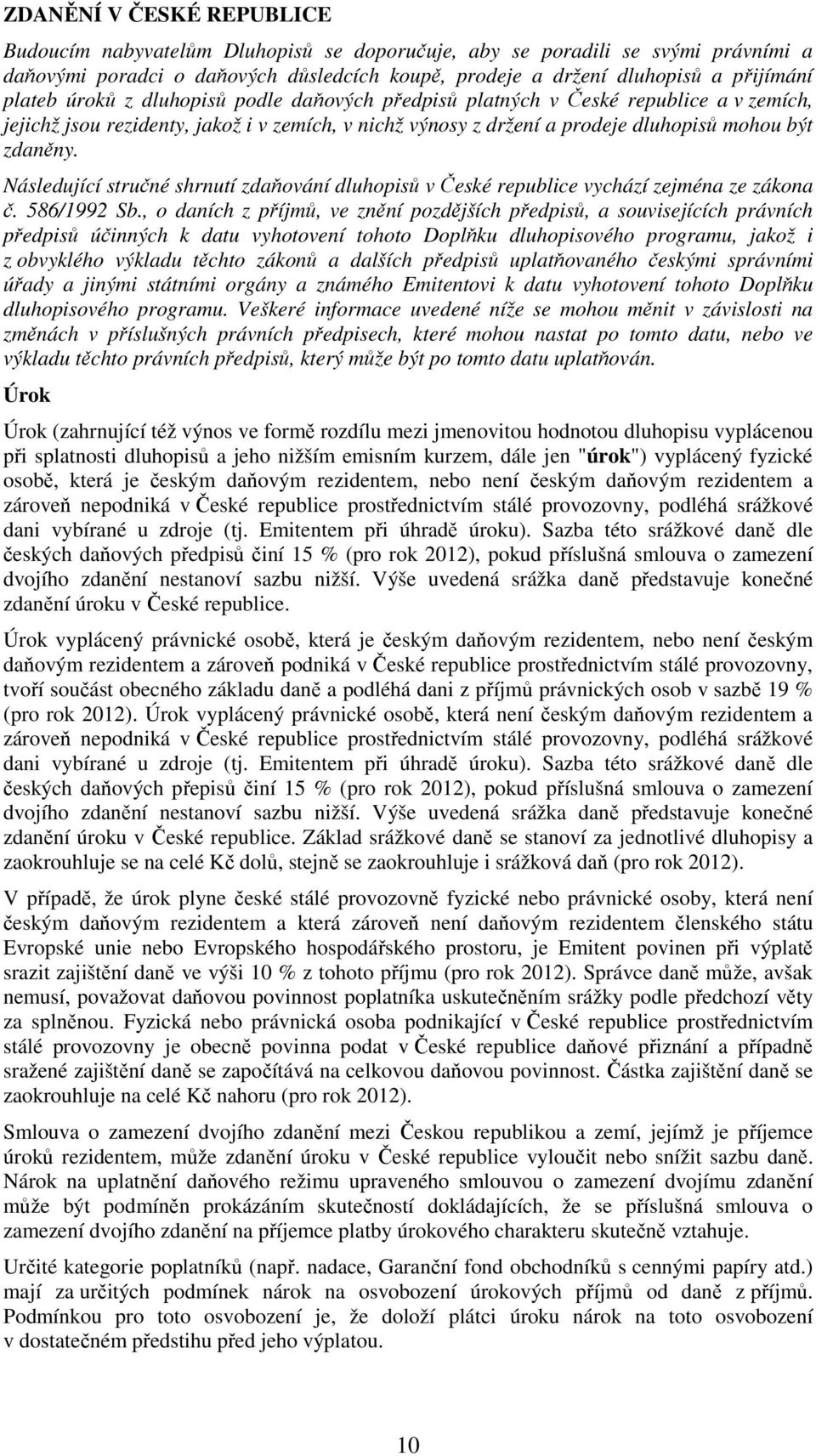 Následující stručné shrnutí zdaňování dluhopisů v České republice vychází zejména ze zákona č. 586/1992 Sb.