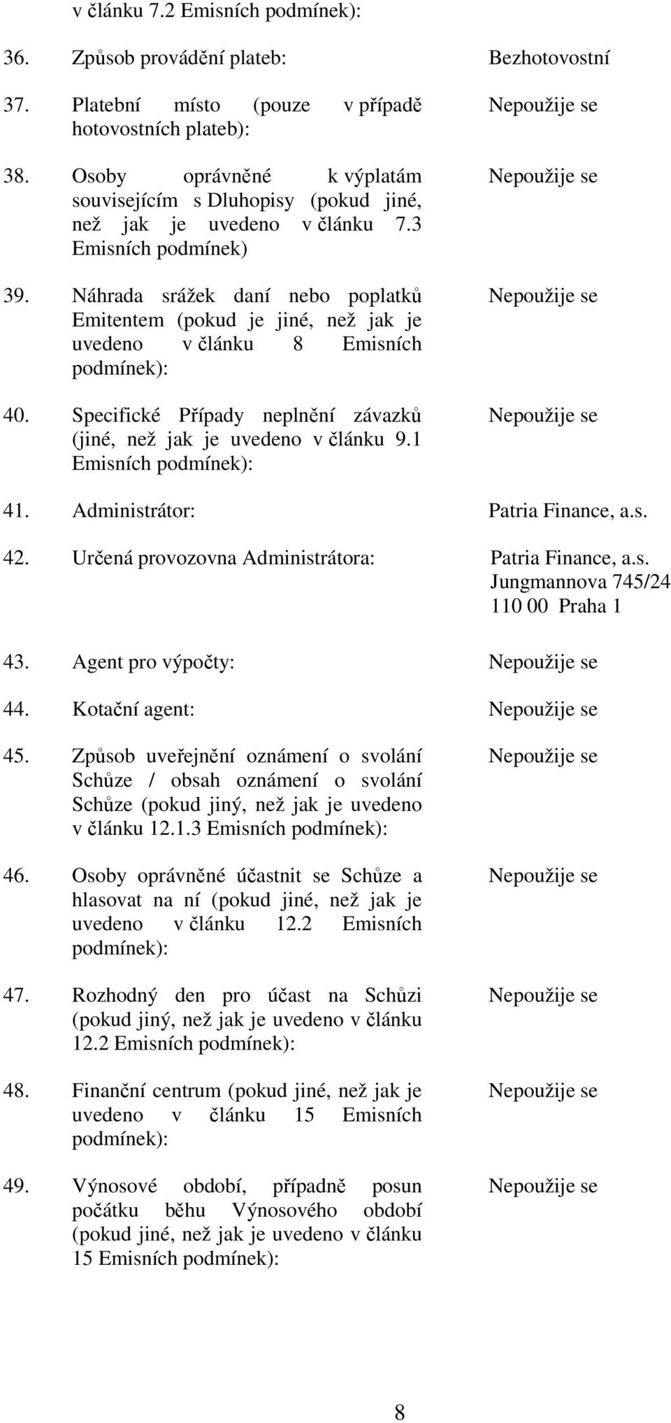 Náhrada srážek daní nebo poplatků Emitentem (pokud je jiné, než jak je uvedeno v článku 8 Emisních podmínek): 40. Specifické Případy neplnění závazků (jiné, než jak je uvedeno v článku 9.