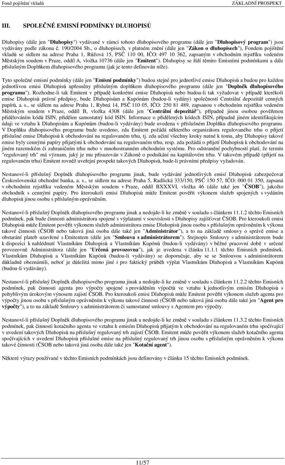 Městským soudem v Praze, oddíl A, vložka 10736 (dále jen "Emitent"). Dluhopisy se řídí těmito Emisními podmínkami a dále příslušným Doplňkem dluhopisového programu (jak je tento definován níže).