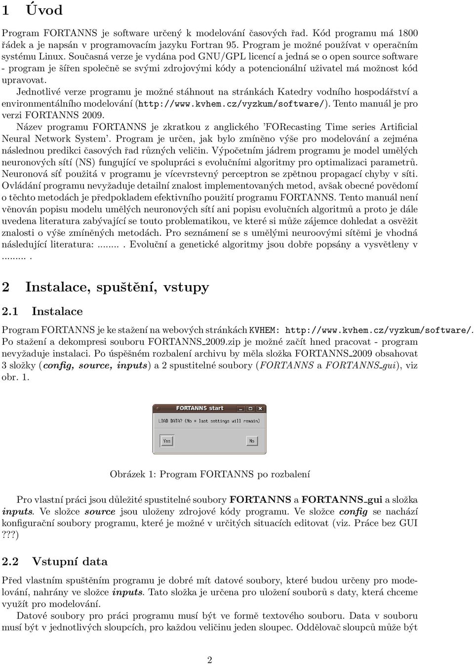 Jednotlivé verze programu je možné stáhnout na stránkách Katedry vodního hospodářství a environmentálního modelování (http://www.kvhem.cz/vyzkum/software/). Tento manuál je pro verzi FORTANNS 2009.