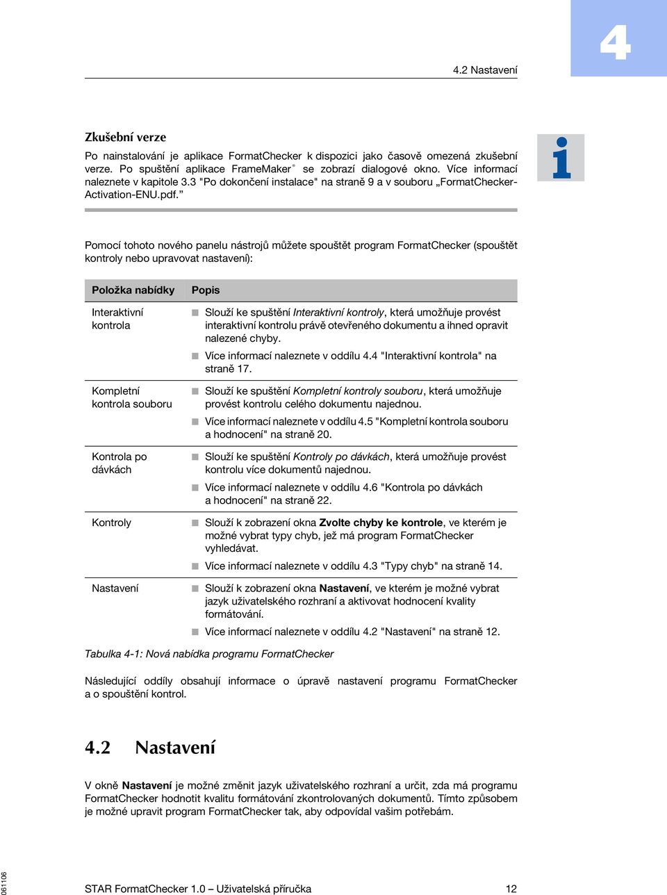 Pomocí tohoto nového panelu nástrojů můžete spouštět program FormatChecker (spouštět kontroly nebo upravovat nastavení): Položka nabídky Interaktivní kontrola Kompletní kontrola souboru Kontrola po