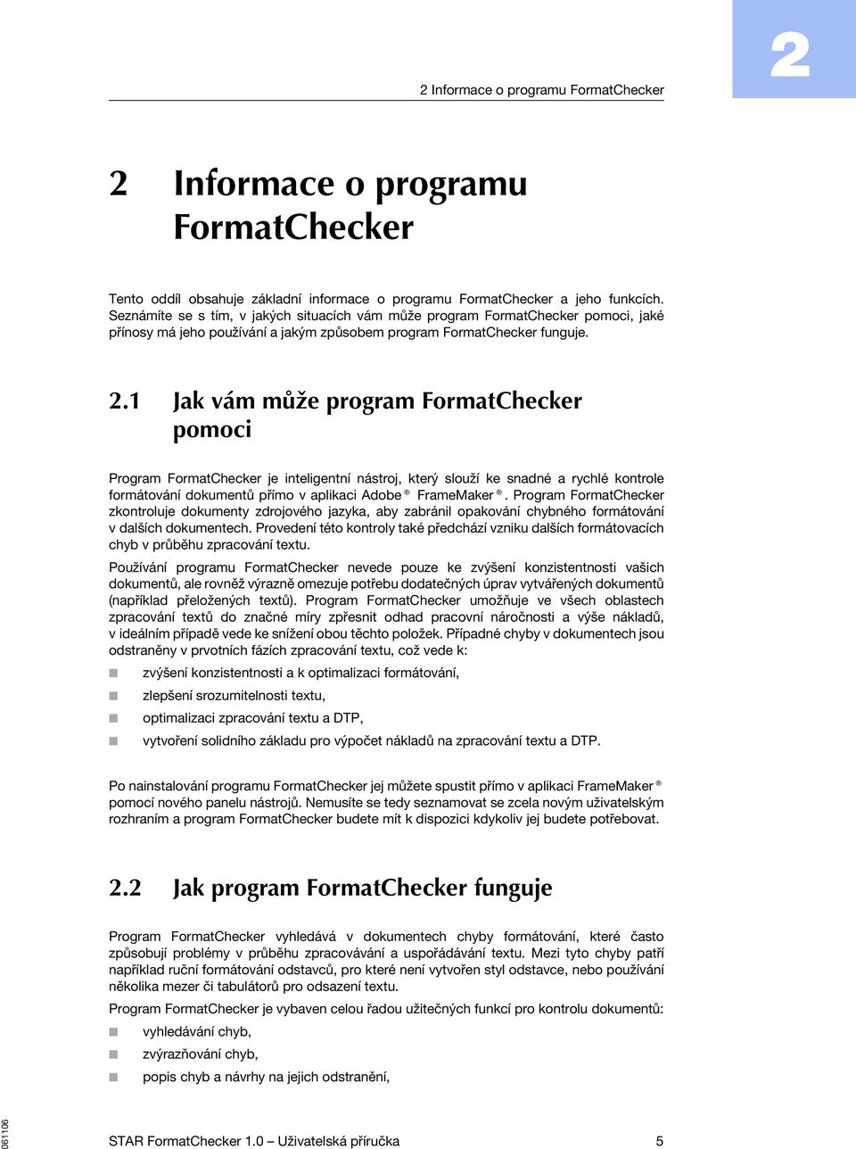 1 Jak vám může program FormatChecker pomoci Program FormatChecker je inteligentní nástroj, který slouží ke snadné a rychlé kontrole formátování dokumentů přímo v aplikaci Adobe FrameMaker.