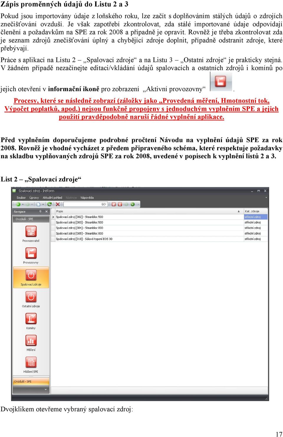 Rovněž je třeba zkontrolovat zda je seznam zdrojů znečišťování úplný a chybějící zdroje doplnit, případně odstranit zdroje, které přebývají.