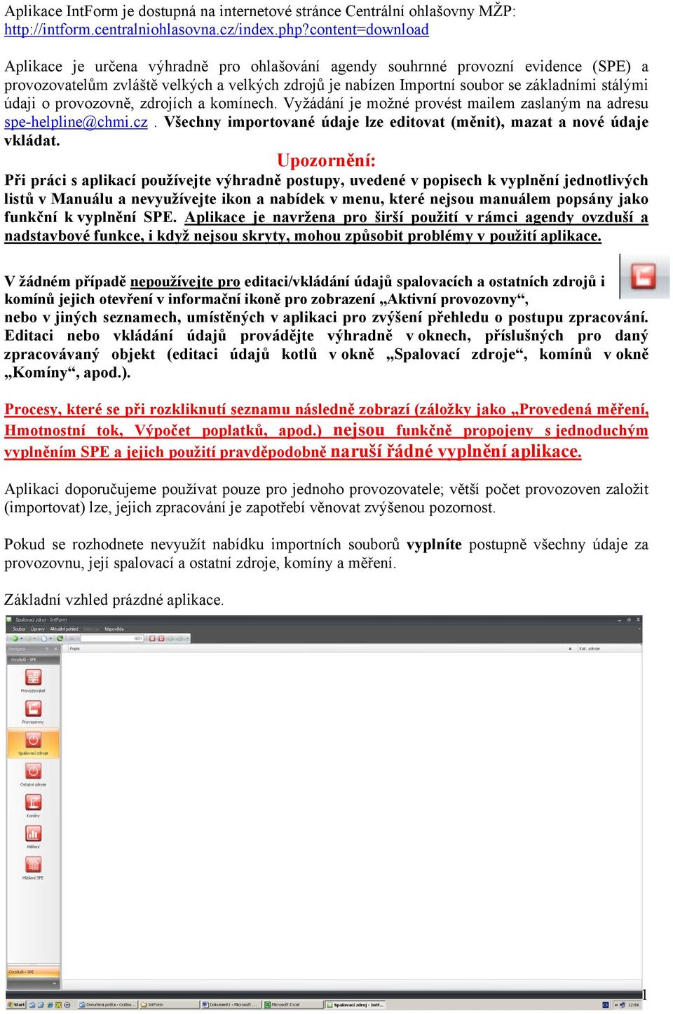 údaji o provozovně, zdrojích a komínech. Vyžádání je možné provést mailem zaslaným na adresu spe-helpline@chmi.cz. Všechny importované údaje lze editovat (měnit), mazat a nové údaje vkládat.
