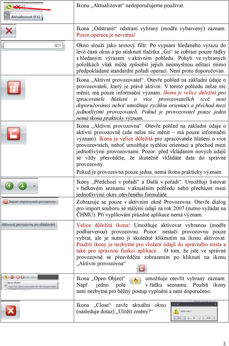 Pohyb ve vybraných položkách však může způsobit jejich neúmyslnou editaci mimo předpokládané standardní pořadí operací. Není proto doporučován. Ikona Aktivní provozovatel.