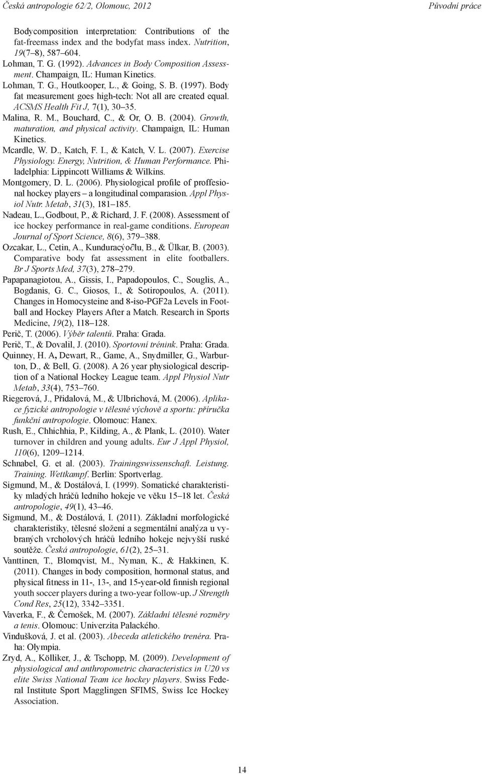 , & Or, O. B. (2004). Growth, maturation, and physical activity. Champaign, IL: Human Kinetics. Mcardle, W. D., Katch, F. I., & Katch, V. L. (2007). Exercise Physiology.