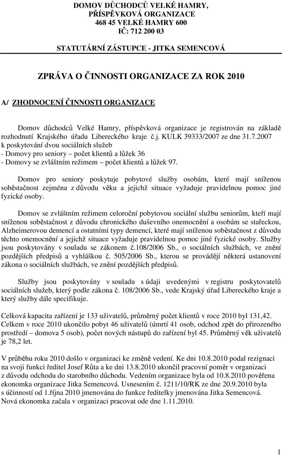 ze dne 31.7.2007 k poskytování dvou sociálních služeb - Domovy pro seniory počet klientů a lůžek 36 - Domovy se zvláštním režimem počet klientů a lůžek 97.