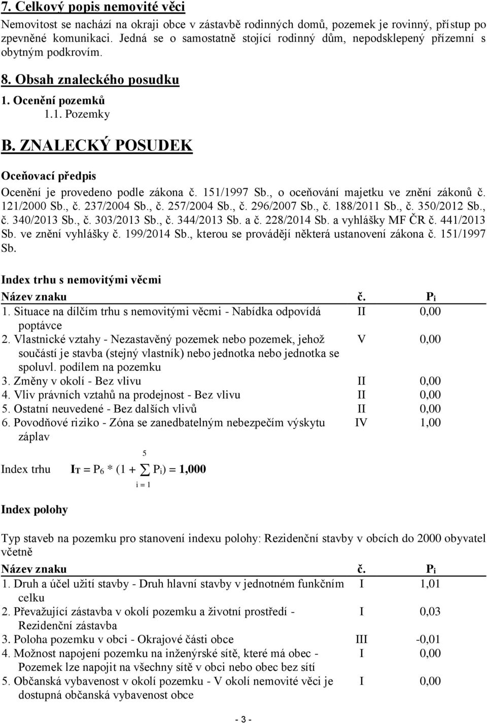 ZNALECKÝ POSUDEK Oceňovací předpis Ocenění je provedeno podle zákona č. 151/1997 Sb., o oceňování majetku ve znění zákonů č. 121/2000 Sb., č. 237/2004 Sb., č. 257/2004 Sb., č. 296/2007 Sb., č. 188/2011 Sb.