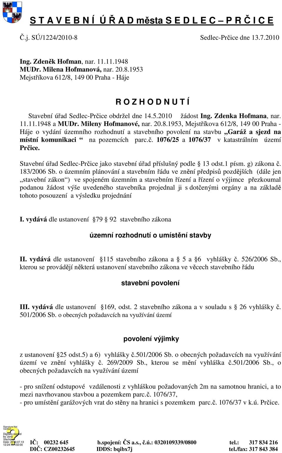 a MUDr. Mileny Hofmanové, nar. 20.8.1953, Mejstříkova 612/8, 149 00 Praha - Háje o vydání územního rozhodnutí a stavebního povolení na stavbu Garáž a sjezd na místní komunikaci na pozemcích parc.č.