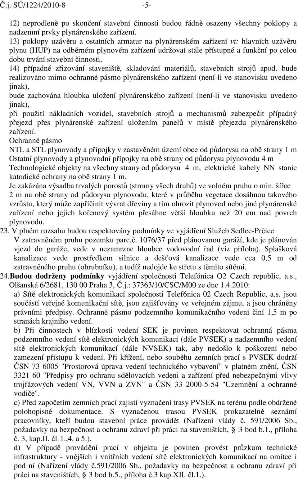 činnosti, 14) případné zřizování staveniště, skladování materiálů, stavebních strojů apod.