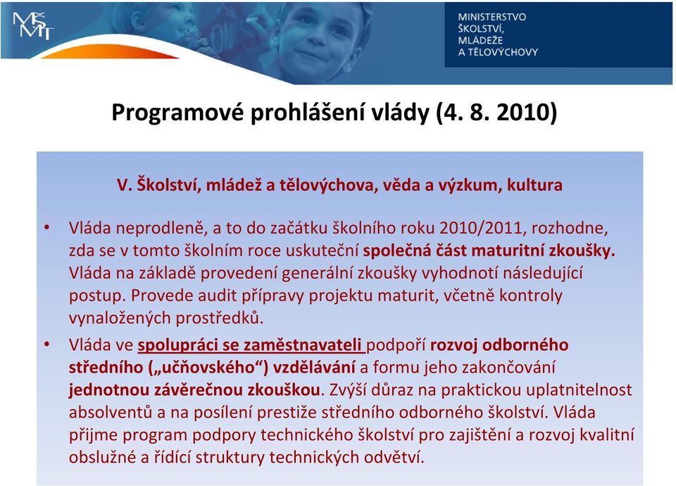 Vláda na základě provedení generální zkoušky vyhodnotí následující postup. Provede audit přípravy projektu maturit, včetně kontroly vynaložených prostředků.