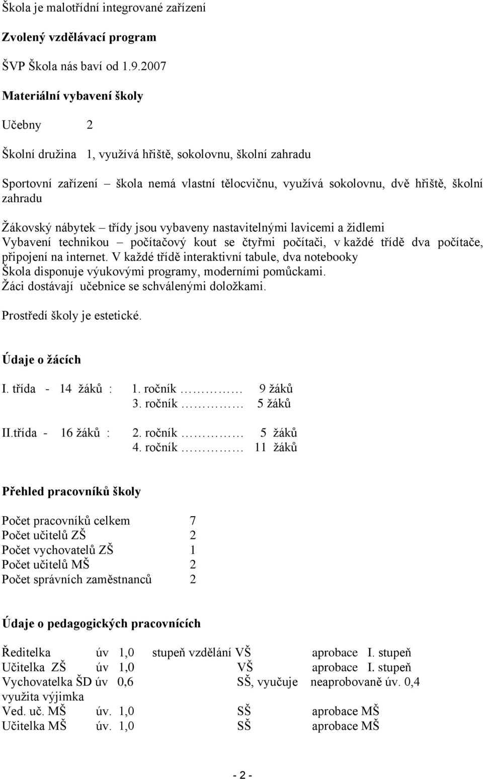 Žákovský nábytek třídy jsou vybaveny nastavitelnými lavicemi a židlemi Vybavení technikou počítačový kout se čtyřmi počítači, v každé třídě dva počítače, připojení na internet.