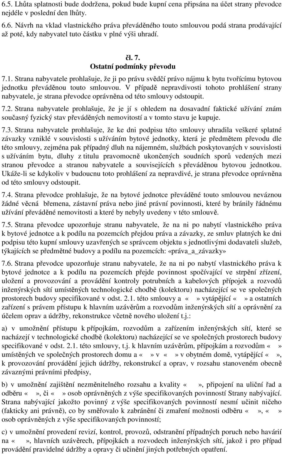 V případě nepravdivosti tohoto prohlášení strany nabyvatele, je strana převodce oprávněna od této smlouvy odstoupit. 7.2.