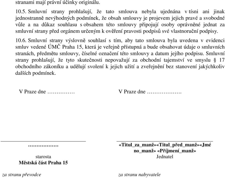 této smlouvy připojují osoby oprávněné jednat za smluvní strany před orgánem určeným k ověření pravosti podpisů své vlastnoruční podpisy. 10.6.