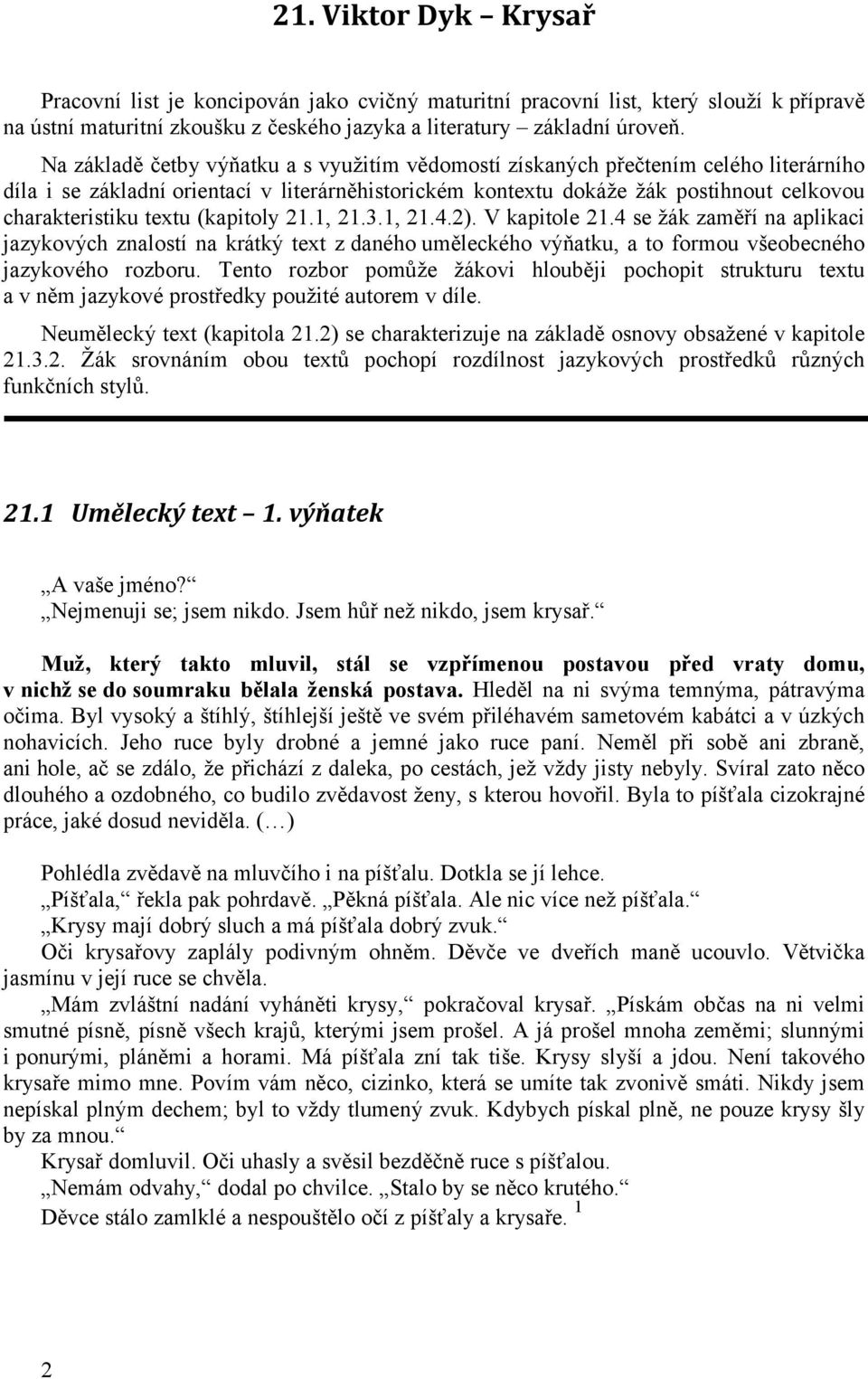 textu (kapitoly 21.1, 21.3.1, 21.4.2). V kapitole 21.4 se žák zaměří na aplikaci jazykových znalostí na krátký text z daného uměleckého výňatku, a to formou všeobecného jazykového rozboru.