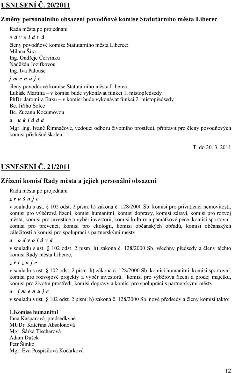 Jaromíra Baxu v komisi bude vykonávat funkci 2. místopředsedy Bc. Jiřího Šolce Bc. Zuzanu Kocumovou Mgr. Ing.