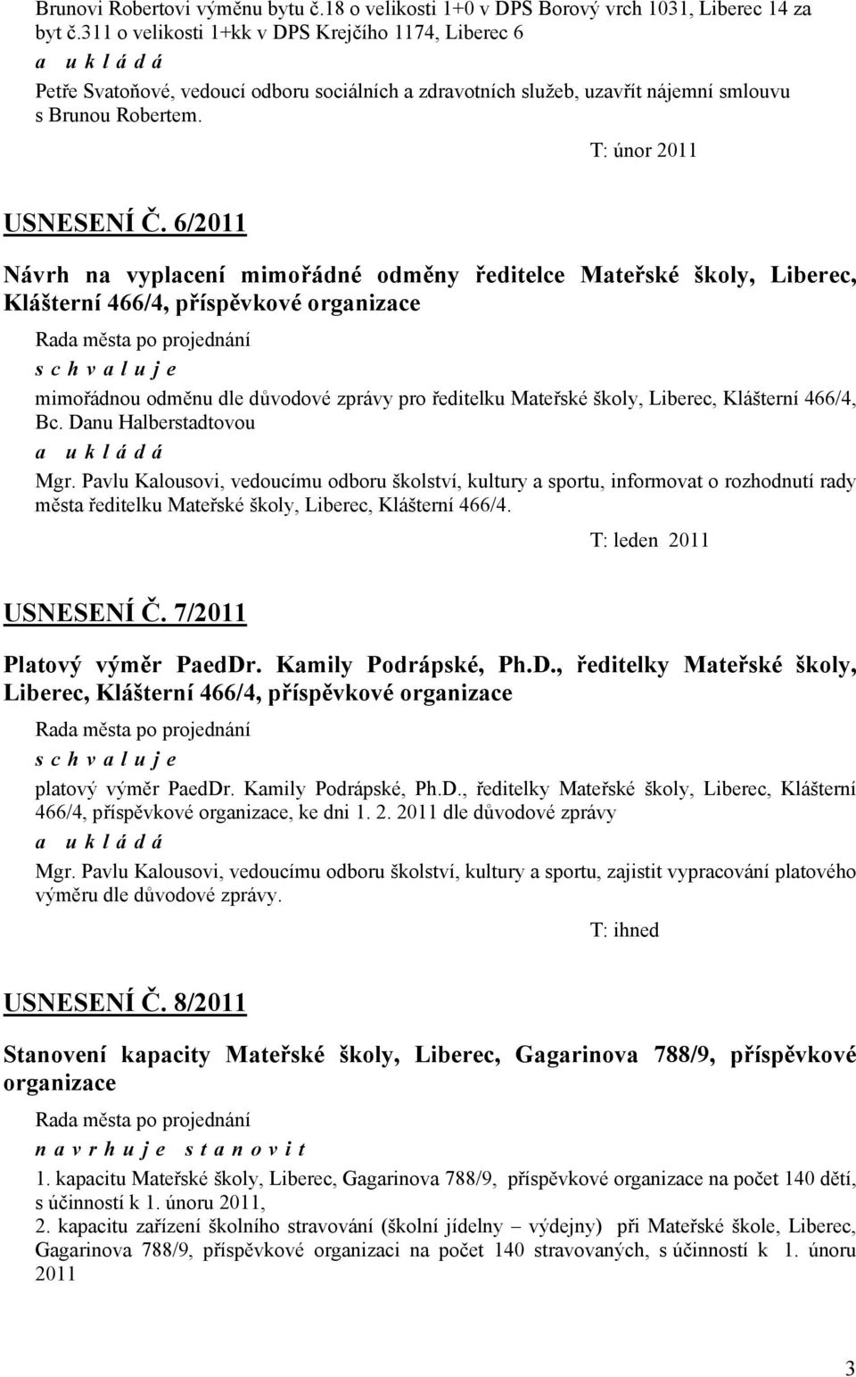 6/2011 Návrh na vyplacení mimořádné odměny ředitelce Mateřské školy, Liberec, Klášterní 466/4, příspěvkové organizace mimořádnou odměnu dle důvodové zprávy pro ředitelku Mateřské školy, Liberec,