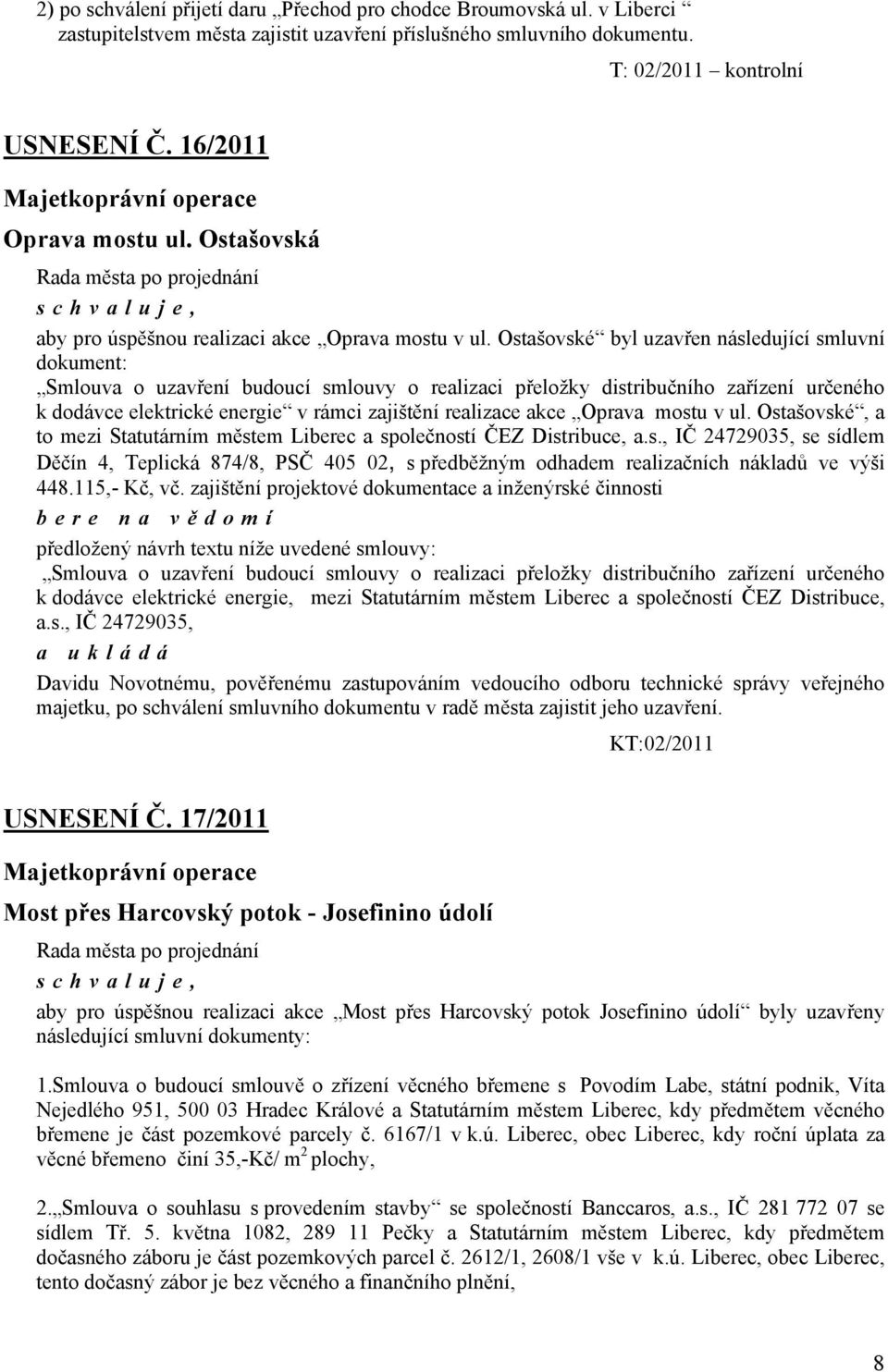 Ostašovské byl uzavřen následující smluvní dokument: Smlouva o uzavření budoucí smlouvy o realizaci přeložky distribučního zařízení určeného k dodávce elektrické energie v rámci zajištění realizace