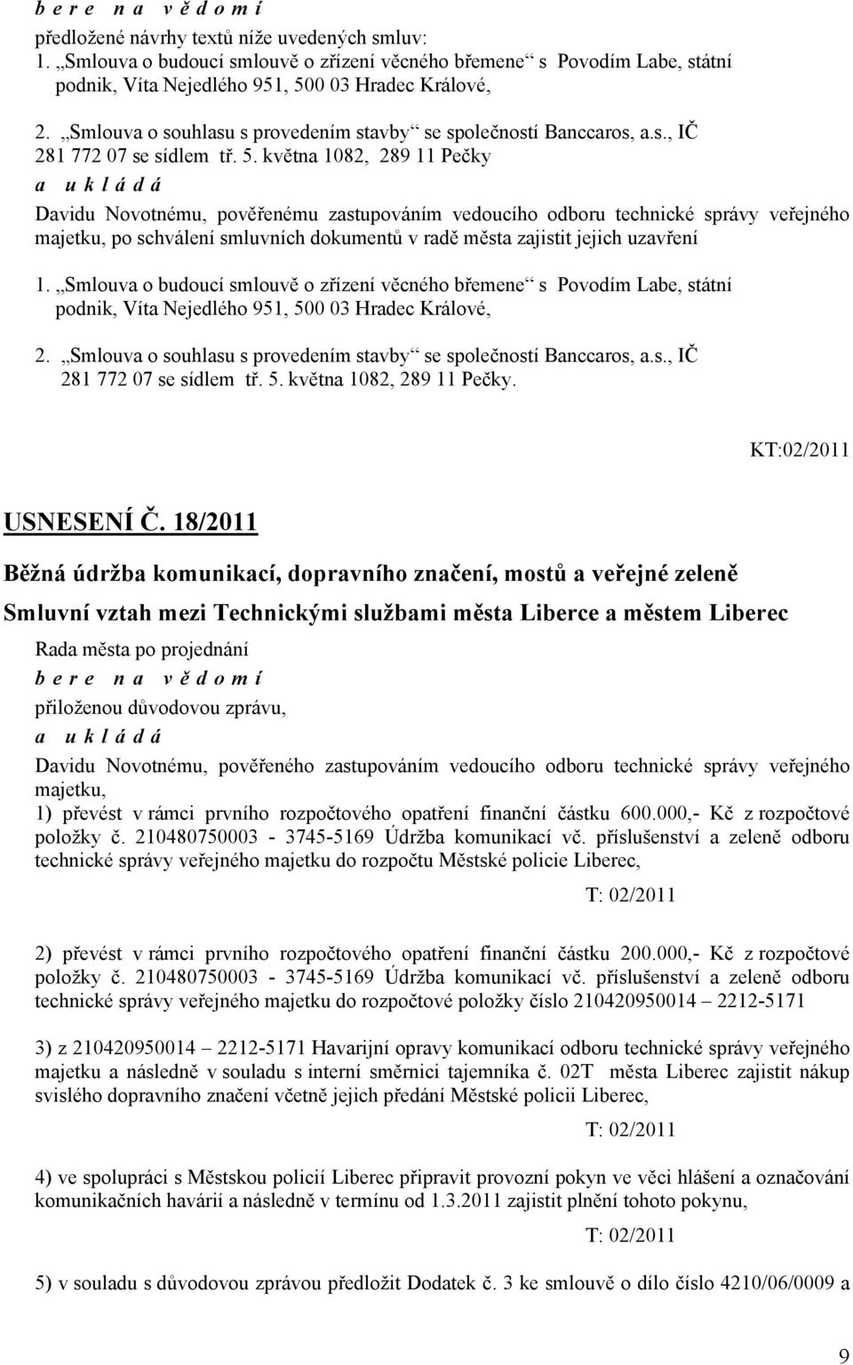 května 1082, 289 11 Pečky Davidu Novotnému, pověřenému zastupováním vedoucího odboru technické správy veřejného majetku, po schválení smluvních dokumentů v radě města zajistit jejich uzavření 1.