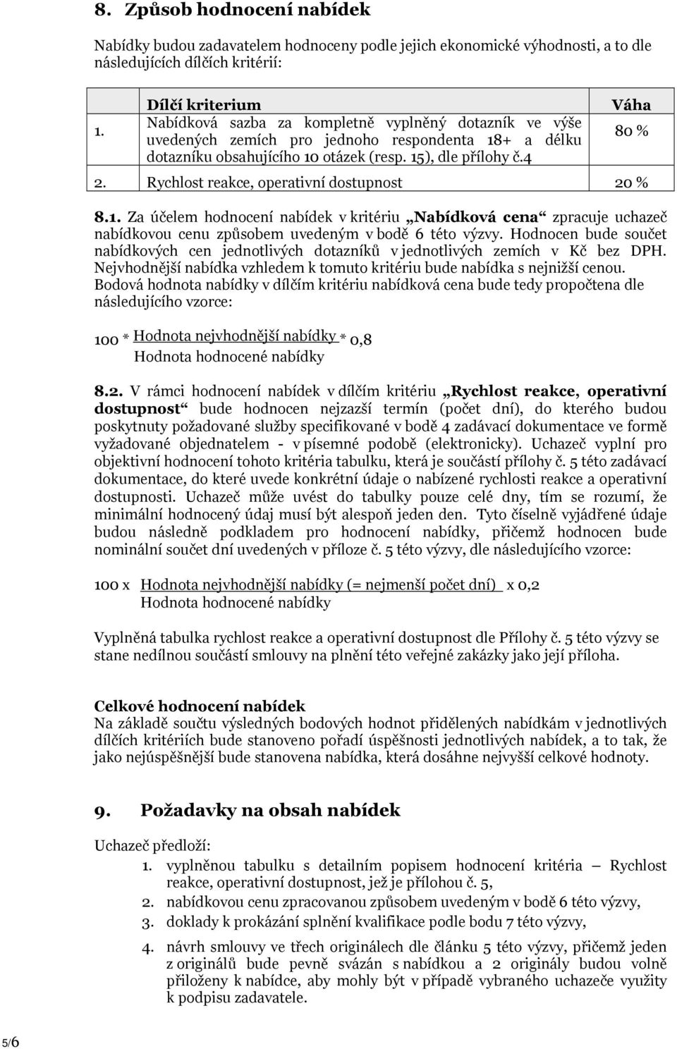 Rychlost reakce, operativní dostupnost 20 % 8.1. Za účelem hodnocení nabídek v kritériu Nabídková cena zpracuje uchazeč nabídkovou cenu způsobem uvedeným v bodě 6 této výzvy.