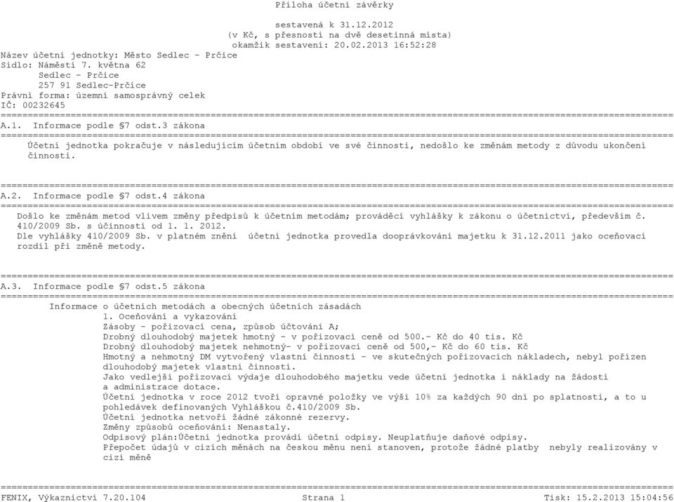 Dle vyhlášky 410/2009 Sb. v platném znění účetní jednotka provedla dooprávkování majetku k 31.12.2011 jako oceňovací rozdíl při změně metody. A.3. Informace podle 7 odst.