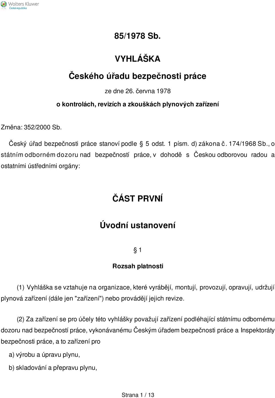 , o státním odborném dozoru nad bezpečností práce, v dohodě s Českou odborovou radou a ostatními ústředními orgány: ČÁST PRVNÍ Úvodní ustanovení 1 Rozsah platnosti (1) Vyhláška se vztahuje na