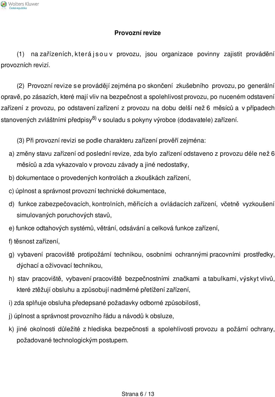 provozu, po odstavení zařízení z provozu na dobu delší než 6 měsíců a v případech stanovených zvláštními předpisy 8) v souladu s pokyny výrobce (dodavatele) zařízení.