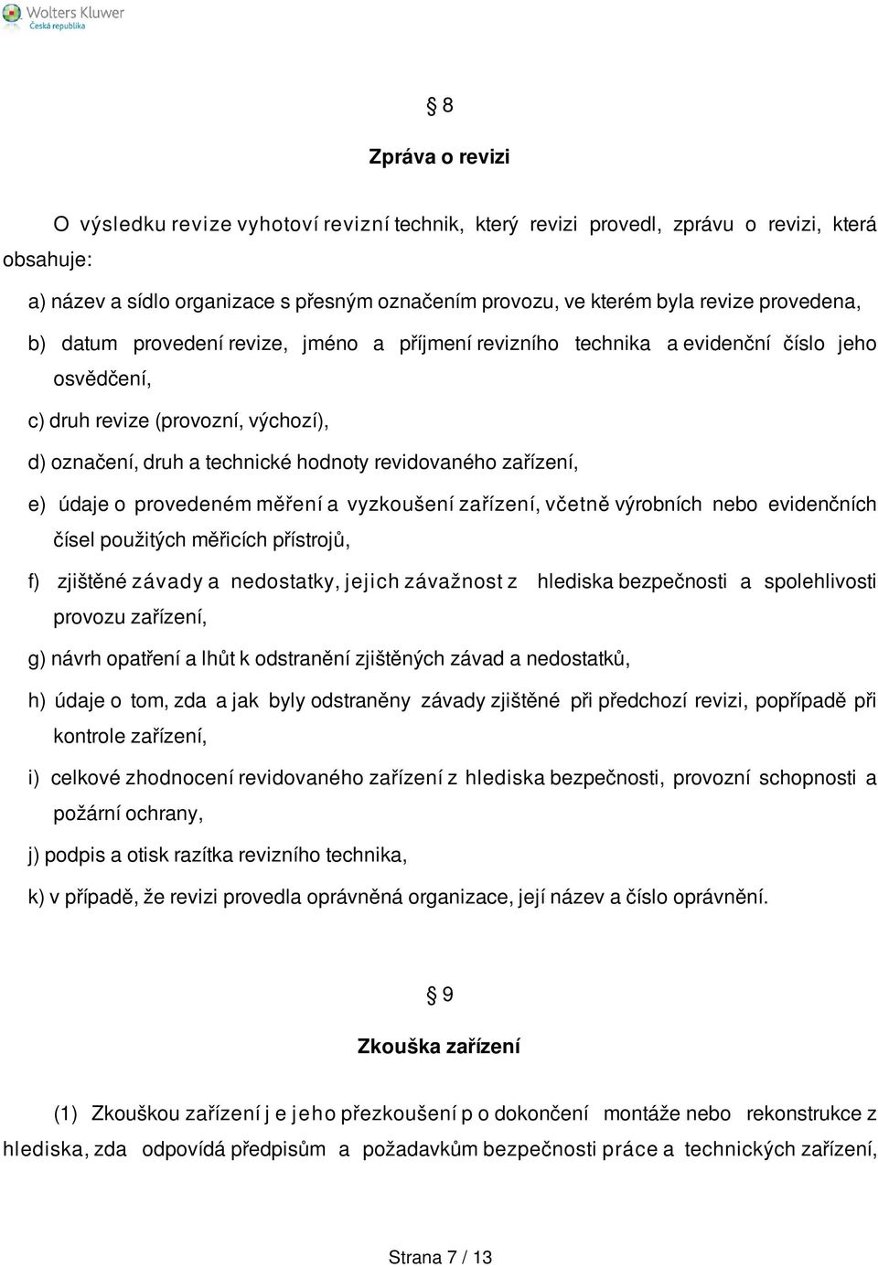 zařízení, e) údaje o provedeném měření a vyzkoušení zařízení, včetně výrobních nebo evidenčních čísel použitých měřicích přístrojů, f) zjištěné závady a nedostatky, jejich závažnost z hlediska