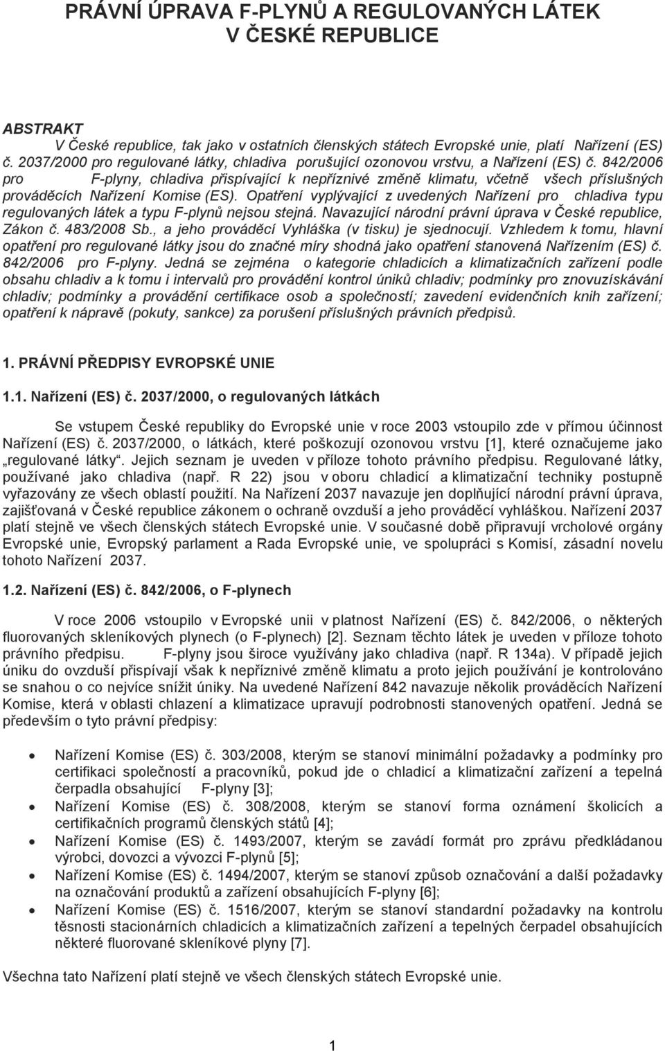 842/2006 pro F-plyny, chladiva přispívající k nepříznivé změně klimatu, včetně všech příslušných prováděcích Nařízení Komise (ES).