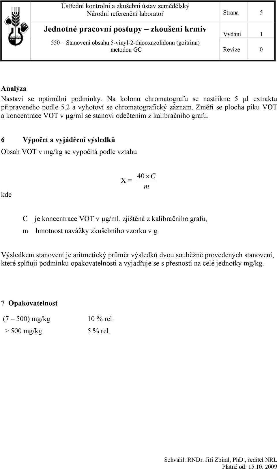 6 Výpočet a vyjádření výsledků Obsah VOT v mg/kg se vypočítá podle vztahu kde X = 40 C m C je koncentrace VOT v µg/ml, zjištěná z kalibračního grafu, m hmotnost navážky zkušebního