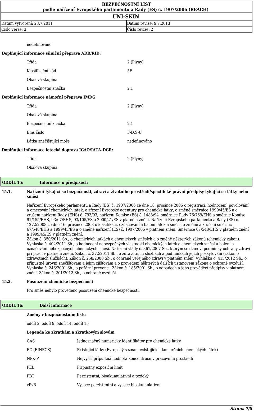 1 Ems číslo Látka znečišťující moře FD,SU Doplňující informace letecká doprava ICAO/IATADGR: Třída 2 (Plyny) Obalová skupina ODDÍL 15: Informace o předpisech 15.1. Nařízení týkající se bezpečnosti, zdraví a životního prostředí/specifické právní předpisy týkající se látky nebo směsi Nařízení Evropského parlamentu a Rady (ES) č.